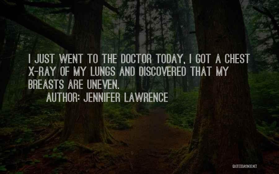 Jennifer Lawrence Quotes: I Just Went To The Doctor Today, I Got A Chest X-ray Of My Lungs And Discovered That My Breasts