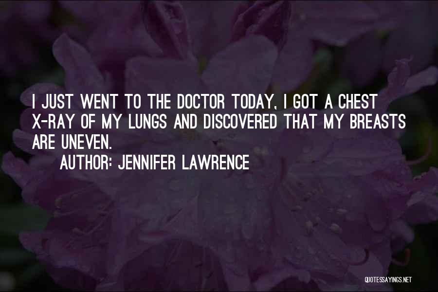 Jennifer Lawrence Quotes: I Just Went To The Doctor Today, I Got A Chest X-ray Of My Lungs And Discovered That My Breasts