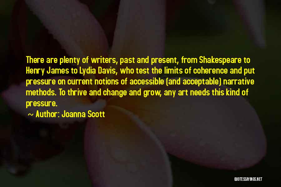 Joanna Scott Quotes: There Are Plenty Of Writers, Past And Present, From Shakespeare To Henry James To Lydia Davis, Who Test The Limits