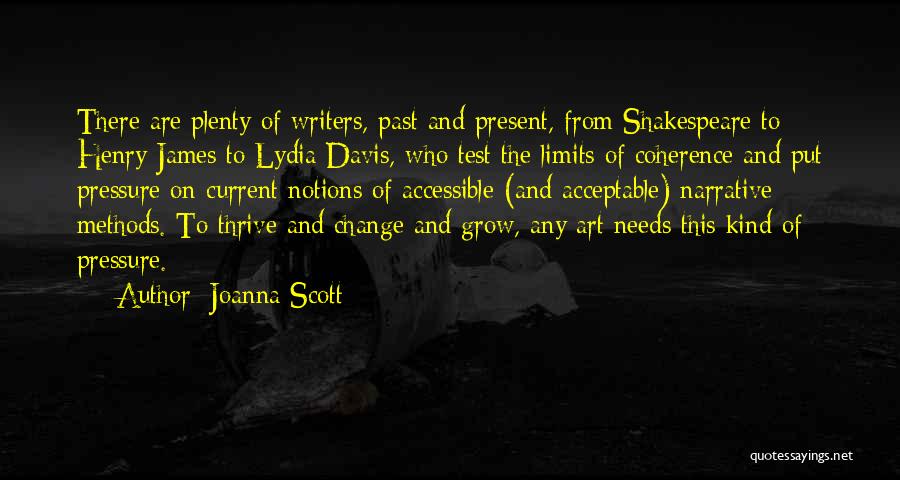 Joanna Scott Quotes: There Are Plenty Of Writers, Past And Present, From Shakespeare To Henry James To Lydia Davis, Who Test The Limits