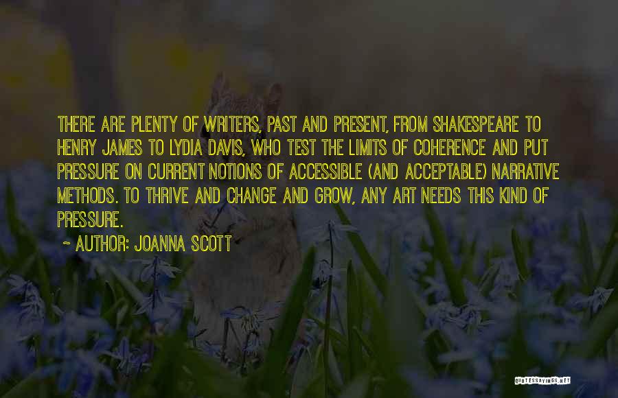 Joanna Scott Quotes: There Are Plenty Of Writers, Past And Present, From Shakespeare To Henry James To Lydia Davis, Who Test The Limits