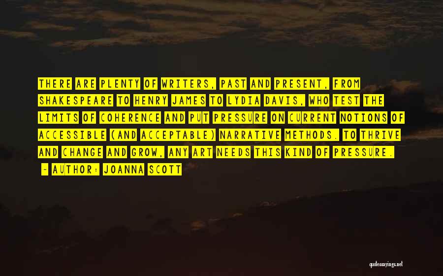 Joanna Scott Quotes: There Are Plenty Of Writers, Past And Present, From Shakespeare To Henry James To Lydia Davis, Who Test The Limits