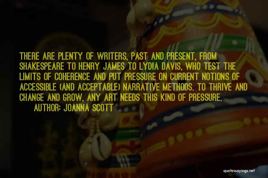 Joanna Scott Quotes: There Are Plenty Of Writers, Past And Present, From Shakespeare To Henry James To Lydia Davis, Who Test The Limits