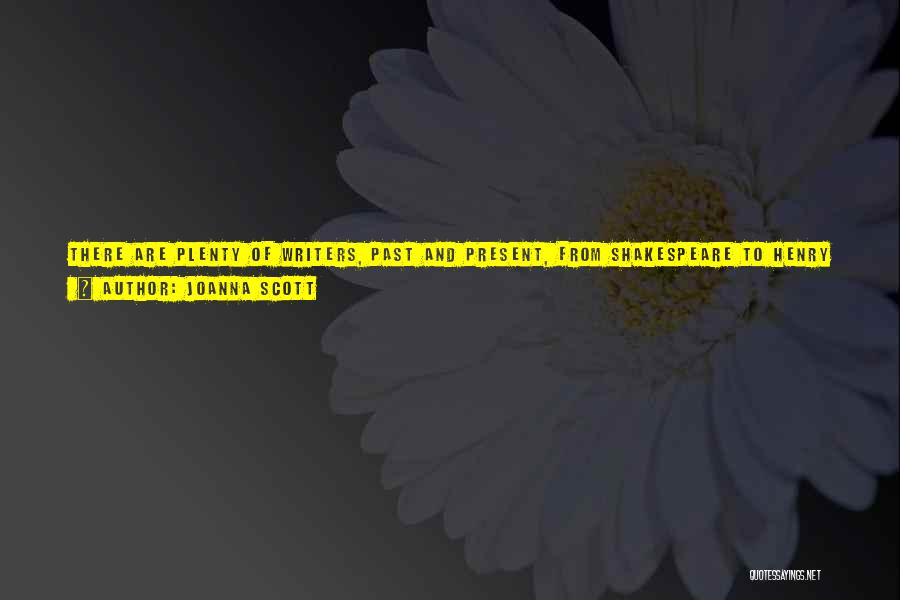 Joanna Scott Quotes: There Are Plenty Of Writers, Past And Present, From Shakespeare To Henry James To Lydia Davis, Who Test The Limits