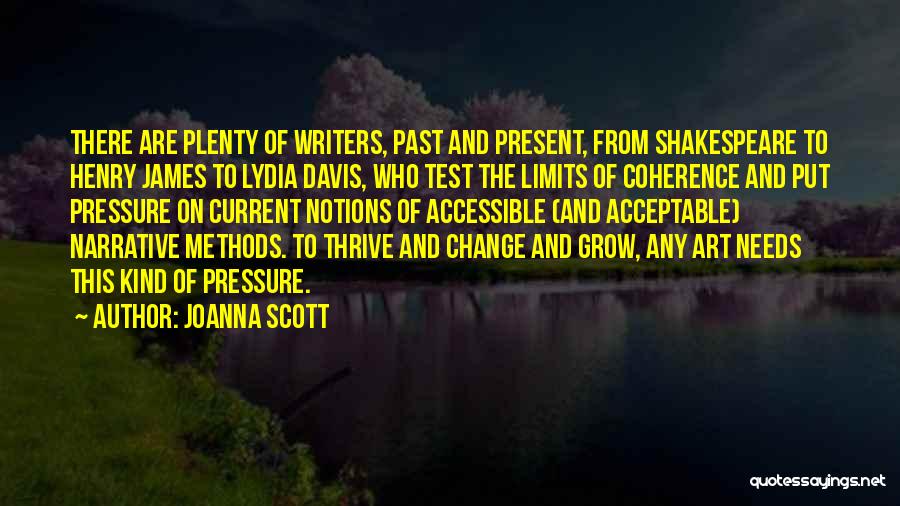 Joanna Scott Quotes: There Are Plenty Of Writers, Past And Present, From Shakespeare To Henry James To Lydia Davis, Who Test The Limits