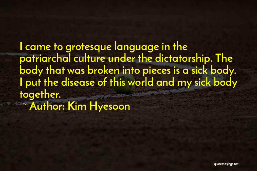 Kim Hyesoon Quotes: I Came To Grotesque Language In The Patriarchal Culture Under The Dictatorship. The Body That Was Broken Into Pieces Is
