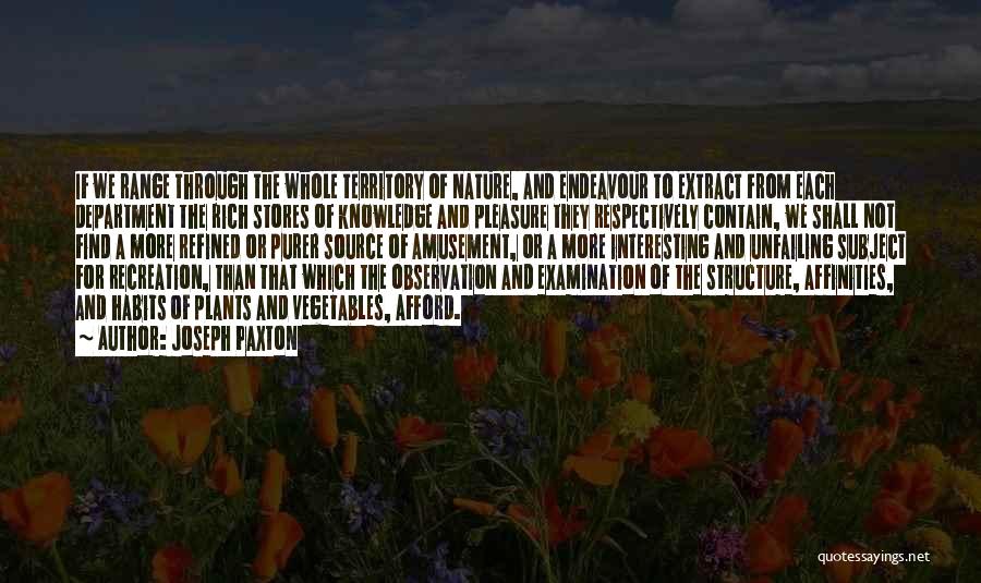 Joseph Paxton Quotes: If We Range Through The Whole Territory Of Nature, And Endeavour To Extract From Each Department The Rich Stores Of