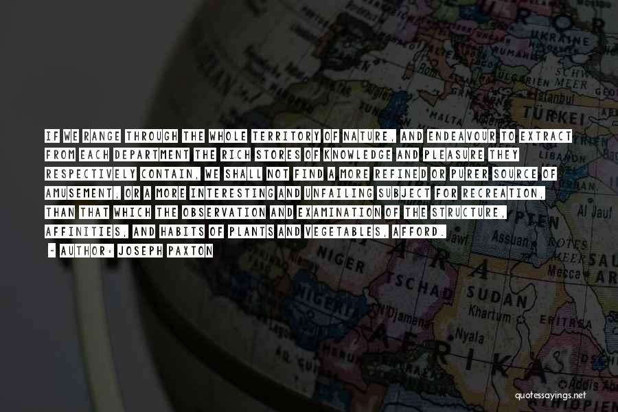 Joseph Paxton Quotes: If We Range Through The Whole Territory Of Nature, And Endeavour To Extract From Each Department The Rich Stores Of
