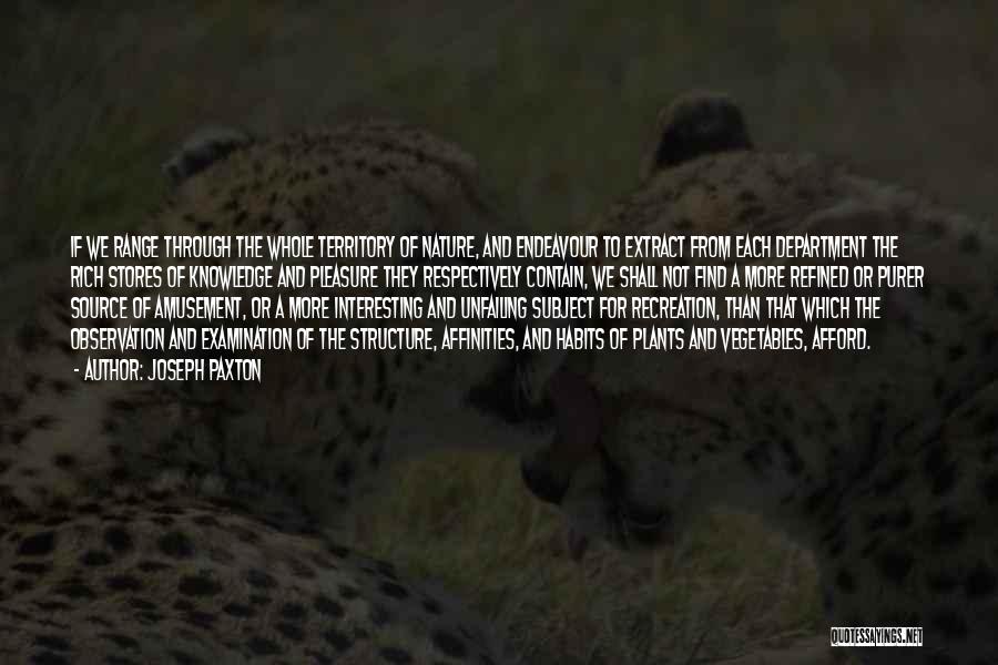 Joseph Paxton Quotes: If We Range Through The Whole Territory Of Nature, And Endeavour To Extract From Each Department The Rich Stores Of