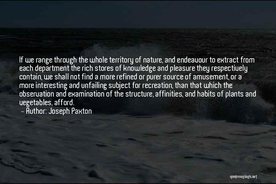 Joseph Paxton Quotes: If We Range Through The Whole Territory Of Nature, And Endeavour To Extract From Each Department The Rich Stores Of