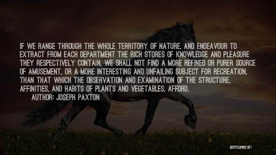Joseph Paxton Quotes: If We Range Through The Whole Territory Of Nature, And Endeavour To Extract From Each Department The Rich Stores Of