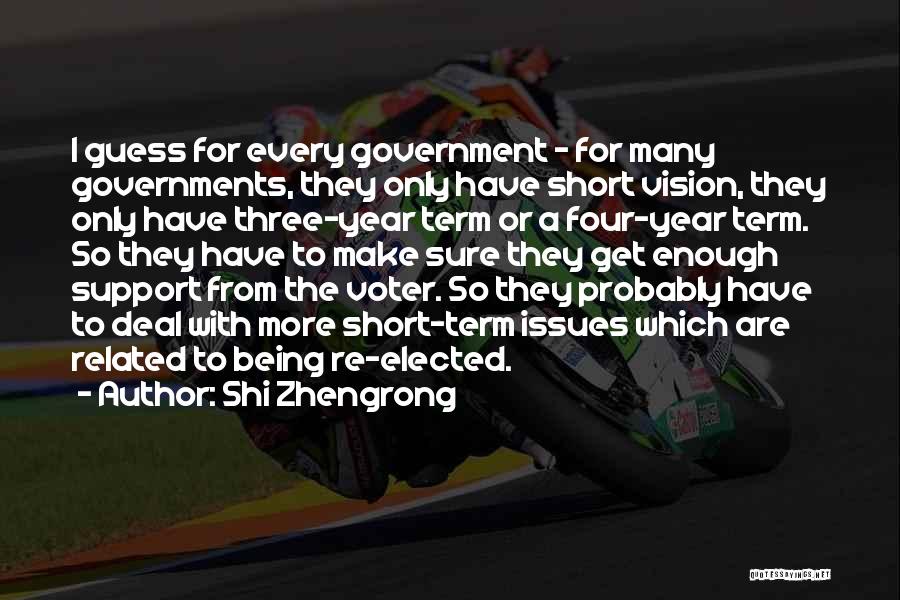 Shi Zhengrong Quotes: I Guess For Every Government - For Many Governments, They Only Have Short Vision, They Only Have Three-year Term Or