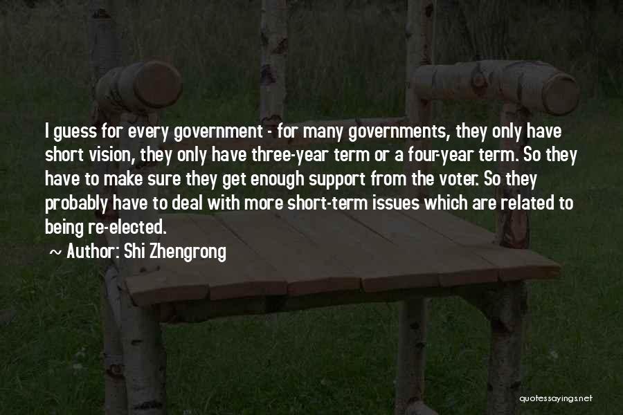 Shi Zhengrong Quotes: I Guess For Every Government - For Many Governments, They Only Have Short Vision, They Only Have Three-year Term Or