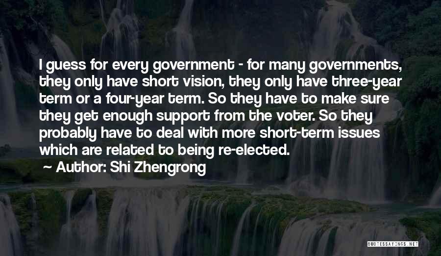 Shi Zhengrong Quotes: I Guess For Every Government - For Many Governments, They Only Have Short Vision, They Only Have Three-year Term Or
