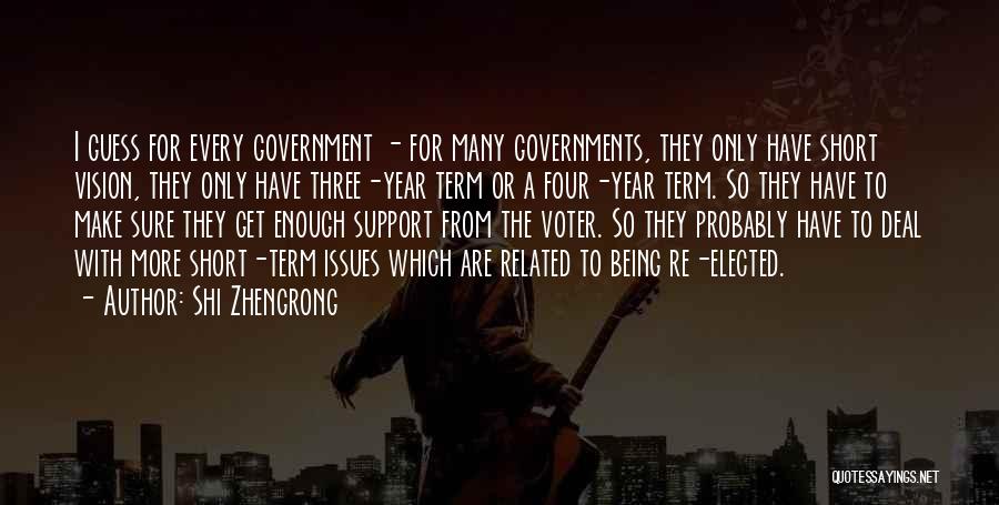 Shi Zhengrong Quotes: I Guess For Every Government - For Many Governments, They Only Have Short Vision, They Only Have Three-year Term Or