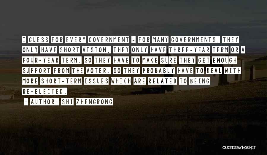 Shi Zhengrong Quotes: I Guess For Every Government - For Many Governments, They Only Have Short Vision, They Only Have Three-year Term Or