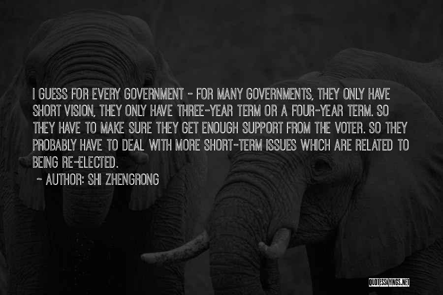 Shi Zhengrong Quotes: I Guess For Every Government - For Many Governments, They Only Have Short Vision, They Only Have Three-year Term Or