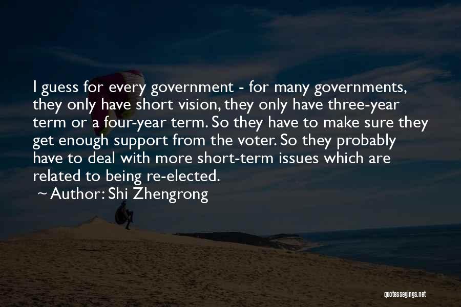 Shi Zhengrong Quotes: I Guess For Every Government - For Many Governments, They Only Have Short Vision, They Only Have Three-year Term Or
