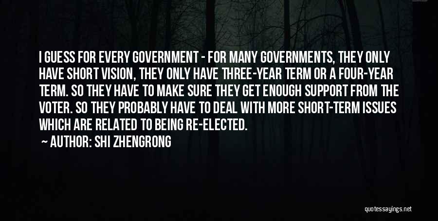 Shi Zhengrong Quotes: I Guess For Every Government - For Many Governments, They Only Have Short Vision, They Only Have Three-year Term Or
