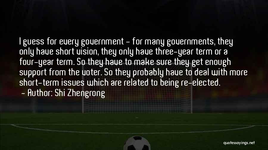 Shi Zhengrong Quotes: I Guess For Every Government - For Many Governments, They Only Have Short Vision, They Only Have Three-year Term Or