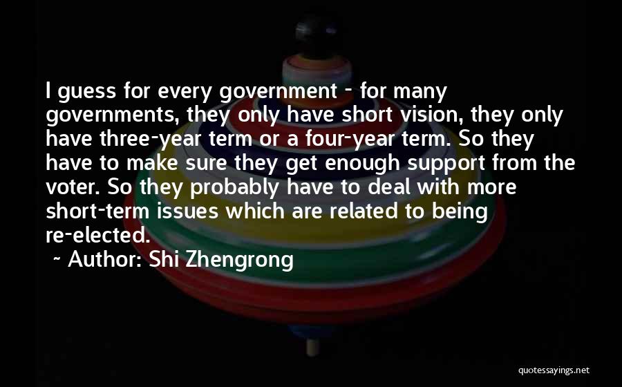 Shi Zhengrong Quotes: I Guess For Every Government - For Many Governments, They Only Have Short Vision, They Only Have Three-year Term Or
