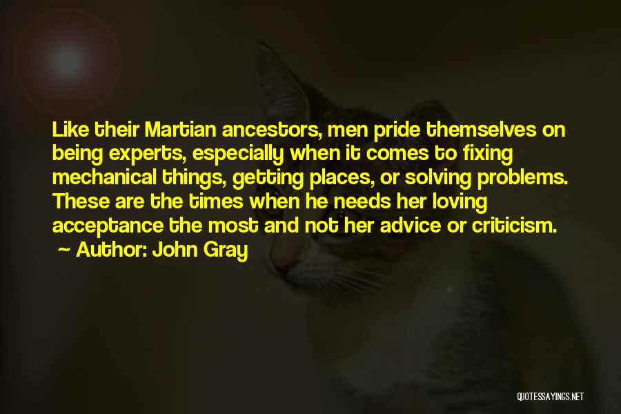 John Gray Quotes: Like Their Martian Ancestors, Men Pride Themselves On Being Experts, Especially When It Comes To Fixing Mechanical Things, Getting Places,