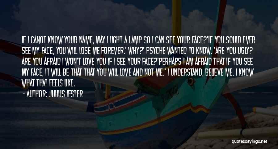 Julius Lester Quotes: If I Canot Know Your Name, May I Light A Lamp So I Can See Your Face?'if You Sould Ever