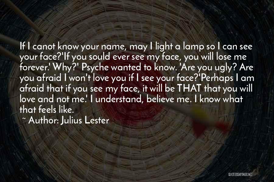 Julius Lester Quotes: If I Canot Know Your Name, May I Light A Lamp So I Can See Your Face?'if You Sould Ever