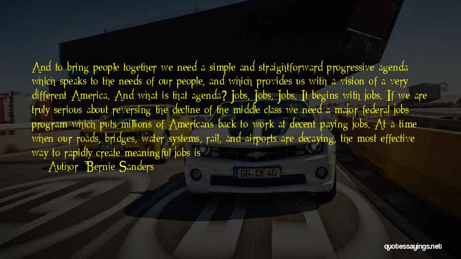 Bernie Sanders Quotes: And To Bring People Together We Need A Simple And Straightforward Progressive Agenda Which Speaks To The Needs Of Our