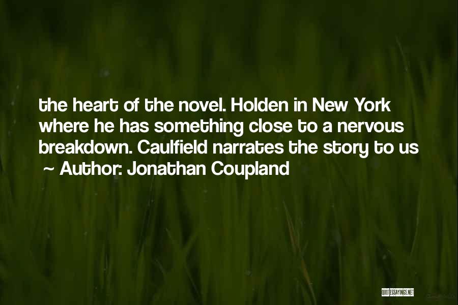 Jonathan Coupland Quotes: The Heart Of The Novel. Holden In New York Where He Has Something Close To A Nervous Breakdown. Caulfield Narrates