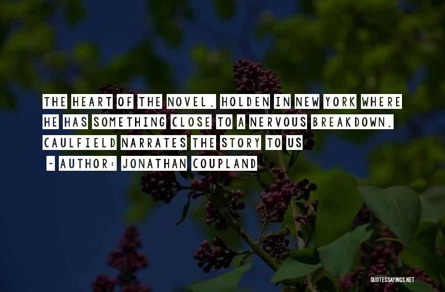 Jonathan Coupland Quotes: The Heart Of The Novel. Holden In New York Where He Has Something Close To A Nervous Breakdown. Caulfield Narrates