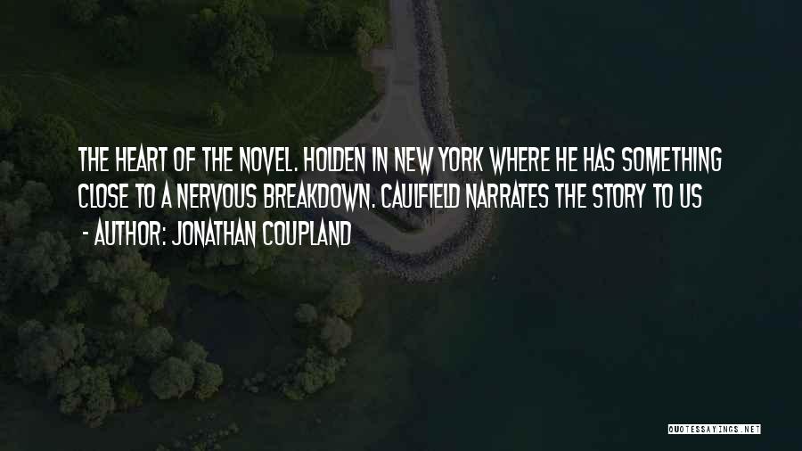 Jonathan Coupland Quotes: The Heart Of The Novel. Holden In New York Where He Has Something Close To A Nervous Breakdown. Caulfield Narrates