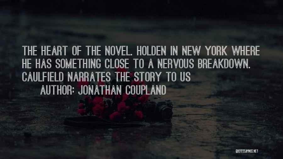 Jonathan Coupland Quotes: The Heart Of The Novel. Holden In New York Where He Has Something Close To A Nervous Breakdown. Caulfield Narrates