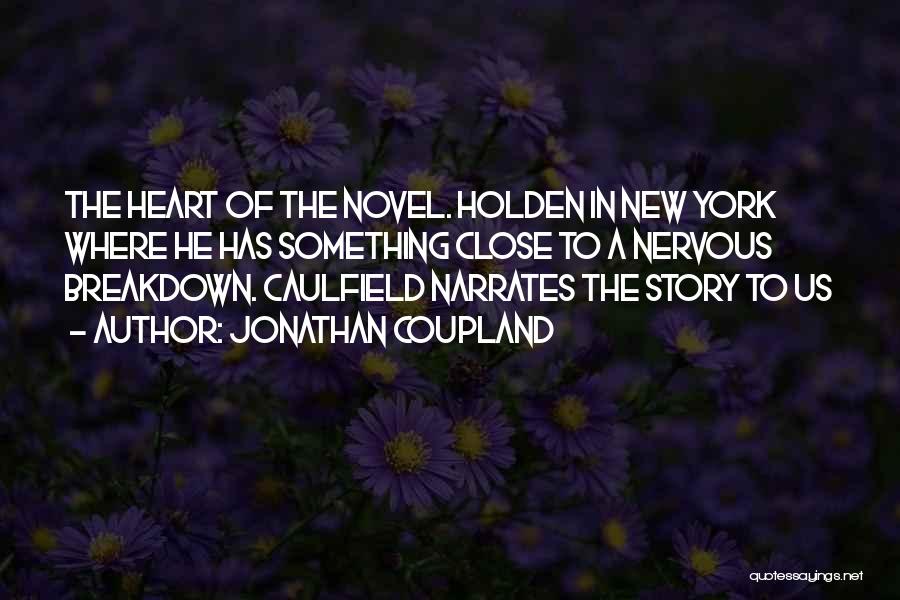 Jonathan Coupland Quotes: The Heart Of The Novel. Holden In New York Where He Has Something Close To A Nervous Breakdown. Caulfield Narrates