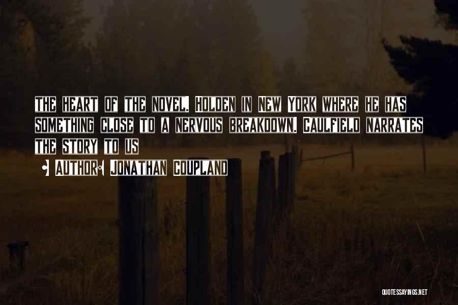 Jonathan Coupland Quotes: The Heart Of The Novel. Holden In New York Where He Has Something Close To A Nervous Breakdown. Caulfield Narrates