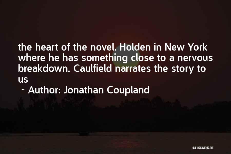 Jonathan Coupland Quotes: The Heart Of The Novel. Holden In New York Where He Has Something Close To A Nervous Breakdown. Caulfield Narrates