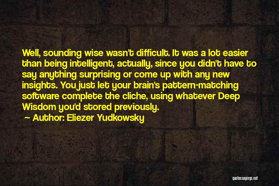 Eliezer Yudkowsky Quotes: Well, Sounding Wise Wasn't Difficult. It Was A Lot Easier Than Being Intelligent, Actually, Since You Didn't Have To Say