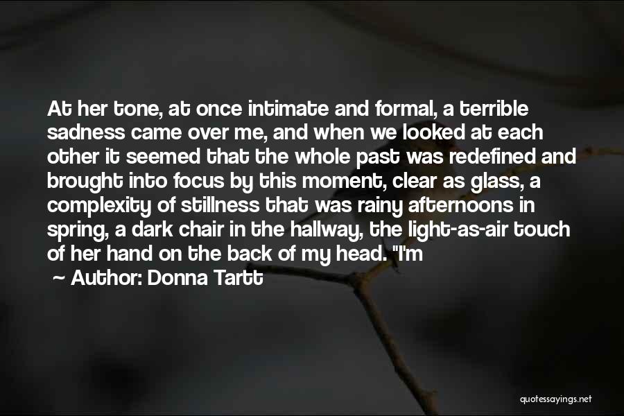 Donna Tartt Quotes: At Her Tone, At Once Intimate And Formal, A Terrible Sadness Came Over Me, And When We Looked At Each