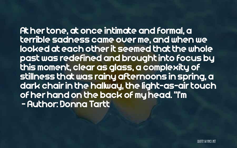 Donna Tartt Quotes: At Her Tone, At Once Intimate And Formal, A Terrible Sadness Came Over Me, And When We Looked At Each