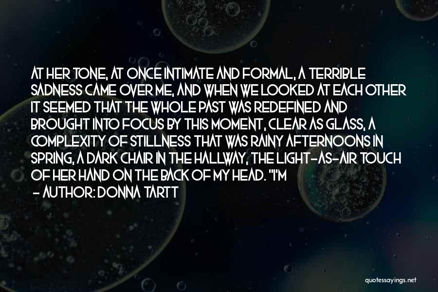 Donna Tartt Quotes: At Her Tone, At Once Intimate And Formal, A Terrible Sadness Came Over Me, And When We Looked At Each