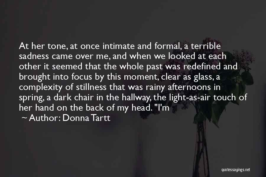 Donna Tartt Quotes: At Her Tone, At Once Intimate And Formal, A Terrible Sadness Came Over Me, And When We Looked At Each
