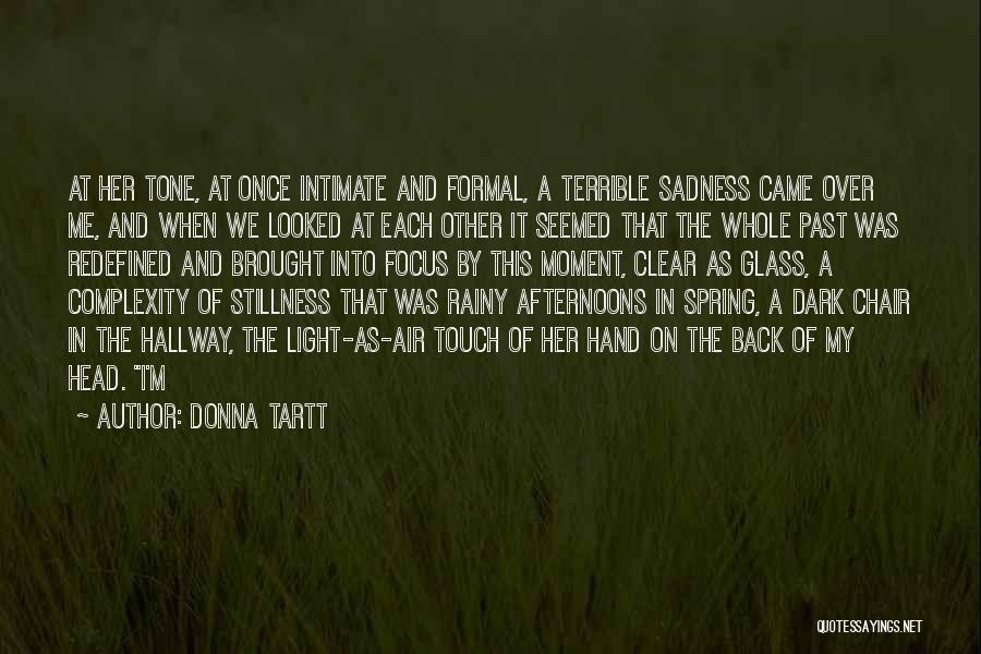 Donna Tartt Quotes: At Her Tone, At Once Intimate And Formal, A Terrible Sadness Came Over Me, And When We Looked At Each