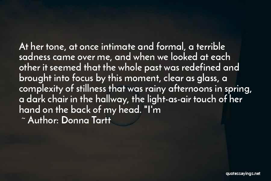 Donna Tartt Quotes: At Her Tone, At Once Intimate And Formal, A Terrible Sadness Came Over Me, And When We Looked At Each