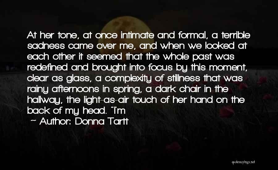 Donna Tartt Quotes: At Her Tone, At Once Intimate And Formal, A Terrible Sadness Came Over Me, And When We Looked At Each