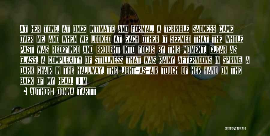 Donna Tartt Quotes: At Her Tone, At Once Intimate And Formal, A Terrible Sadness Came Over Me, And When We Looked At Each