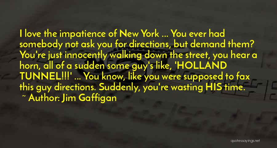 Jim Gaffigan Quotes: I Love The Impatience Of New York ... You Ever Had Somebody Not Ask You For Directions, But Demand Them?