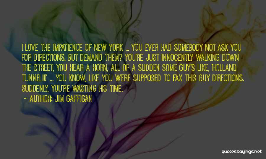 Jim Gaffigan Quotes: I Love The Impatience Of New York ... You Ever Had Somebody Not Ask You For Directions, But Demand Them?