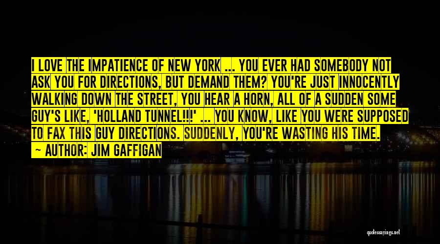 Jim Gaffigan Quotes: I Love The Impatience Of New York ... You Ever Had Somebody Not Ask You For Directions, But Demand Them?