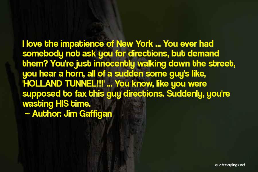 Jim Gaffigan Quotes: I Love The Impatience Of New York ... You Ever Had Somebody Not Ask You For Directions, But Demand Them?