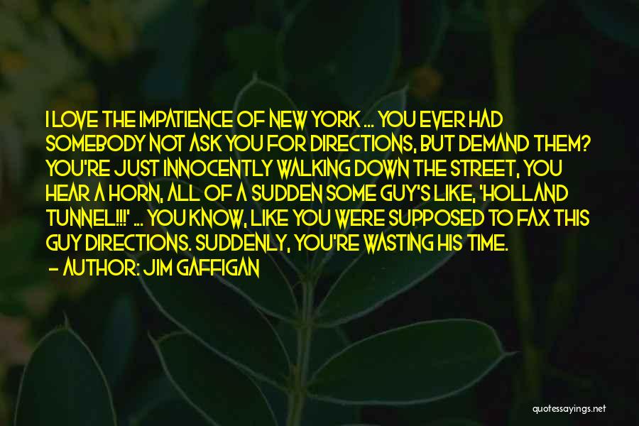 Jim Gaffigan Quotes: I Love The Impatience Of New York ... You Ever Had Somebody Not Ask You For Directions, But Demand Them?